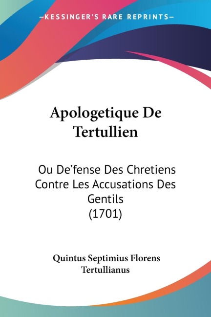 Apologetique De Tertullien: Ou Defense Des Chretiens Contre Les Accusations Des Gentils (1701)