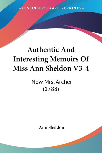 Authentic And Interesting Memoirs Of Miss Ann Sheldon V3-4: Now Mrs. Archer (1788)
