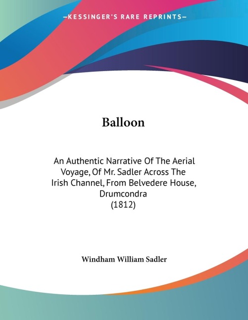 Balloon: An Authentic Narrative Of The Aerial Voyage, Of Mr. Sadler Across The Irish Channel, From Belvedere House, Drumcondra (1812)