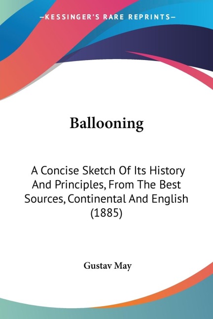 Ballooning: A Concise Sketch Of Its History And Principles, From The Best Sources, Continental And English (1885)