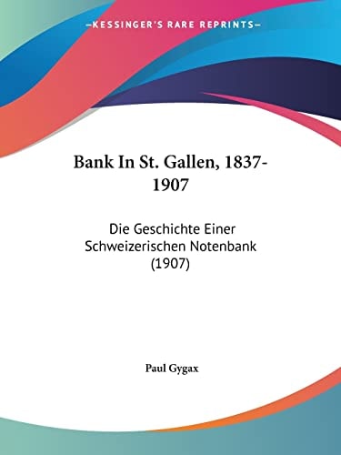 Bank In St. Gallen, 1837-1907 Die Geschichte Einer Schweizerischen Notenbank (1907)