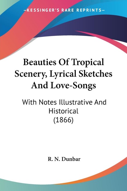 Beauties Of Tropical Scenery, Lyrical Sketches And Love-Songs: With Notes Illustrative And Historical (1866)