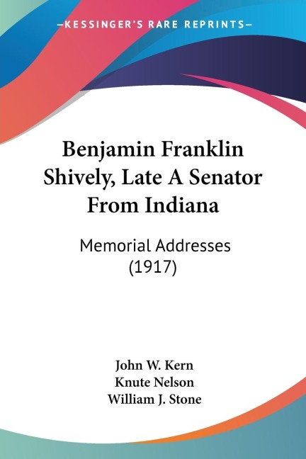 Benjamin Franklin Shively, Late A Senator From Indiana: Memorial Addresses (1917)
