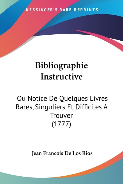 Bibliographie Instructive: Ou Notice De Quelques Livres Rares, Singuliers Et Difficiles A Trouver (1777)