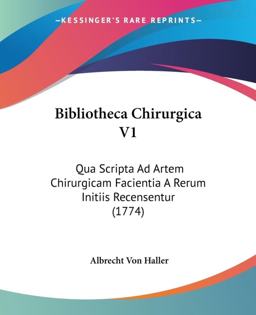 Bibliotheca Chirurgica V1: Qua Scripta Ad Artem Chirurgicam Facientia A Rerum Initiis Recensentur (1774)