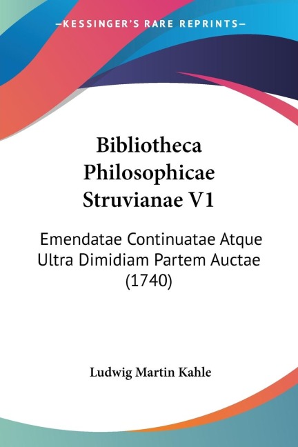 Bibliotheca Philosophicae Struvianae V1: Emendatae Continuatae Atque Ultra Dimidiam Partem Auctae (1740)