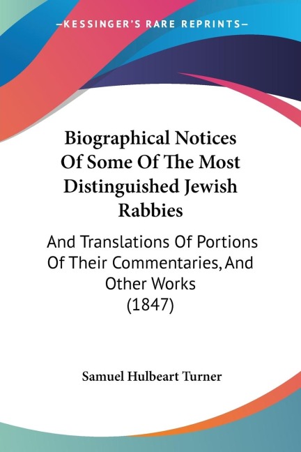 Biographical Notices Of Some Of The Most Distinguished Jewish Rabbies: And Translations Of Portions Of Their Commentaries, And Other Works (1847)