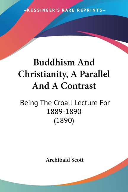 Buddhism And Christianity, A Parallel And A Contrast: Being The Croall Lecture For 1889-1890 (1890)