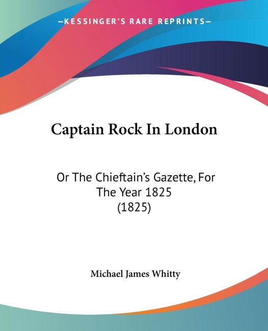 Captain Rock In London: Or The Chieftains Gazette, For The Year 1825 (1825)
