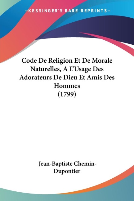 Code De Religion Et De Morale Naturelles, A LUsage Des Adorateurs De Dieu Et Amis Des Hommes (1799)