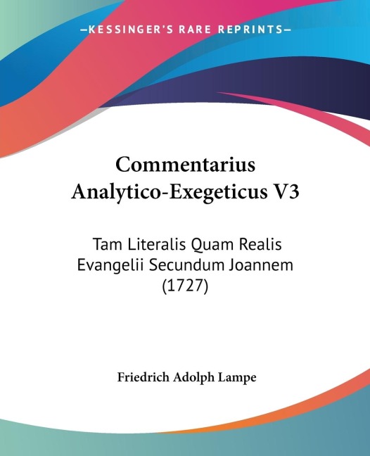 Commentarius Analytico-Exegeticus V3: Tam Literalis Quam Realis Evangelii Secundum Joannem (1727)