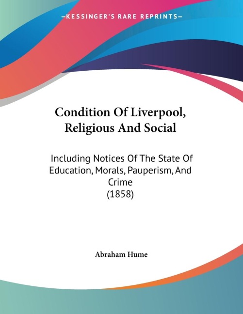 Condition Of Liverpool, Religious And Social: Including Notices Of The State Of Education, Morals, Pauperism, And Crime (1858)