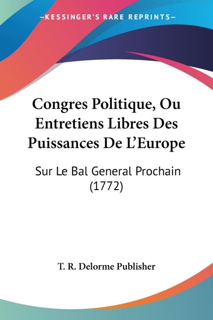 Congres Politique, Ou Entretiens Libres Des Puissances De LEurope: Sur Le Bal General Prochain (1772)
