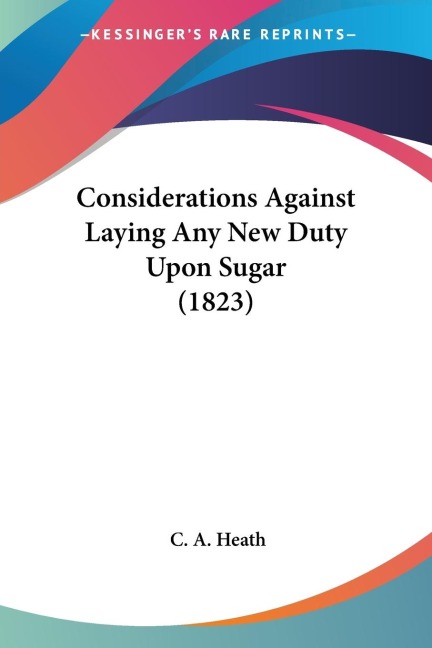 Considerations Against Laying Any New Duty Upon Sugar (1823)