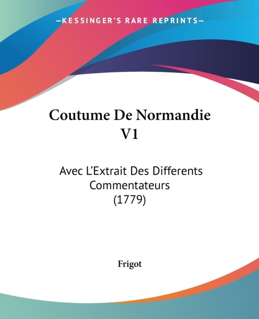 Coutume De Normandie V1: Avec LExtrait Des Differents Commentateurs (1779)