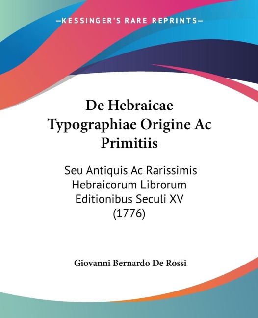 De Hebraicae Typographiae Origine Ac Primitiis: Seu Antiquis Ac Rarissimis Hebraicorum Librorum Editionibus Seculi XV (1776)
