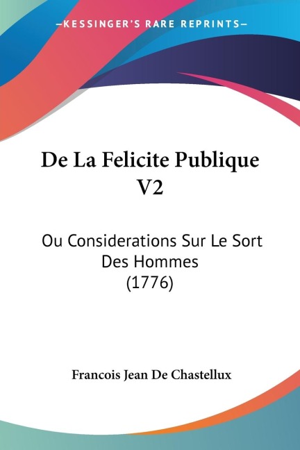 De La Felicite Publique V2: Ou Considerations Sur Le Sort Des Hommes (1776)