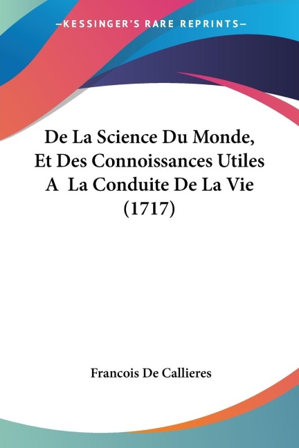 De La Science Du Monde, Et Des Connoissances Utiles A  La Conduite De La Vie (1717)