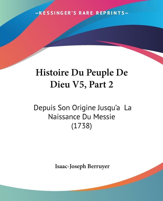 Histoire Du Peuple De Dieu V5, Part 2: Depuis Son Origine Jusqu'a  La Naissance Du Messie (1738)
