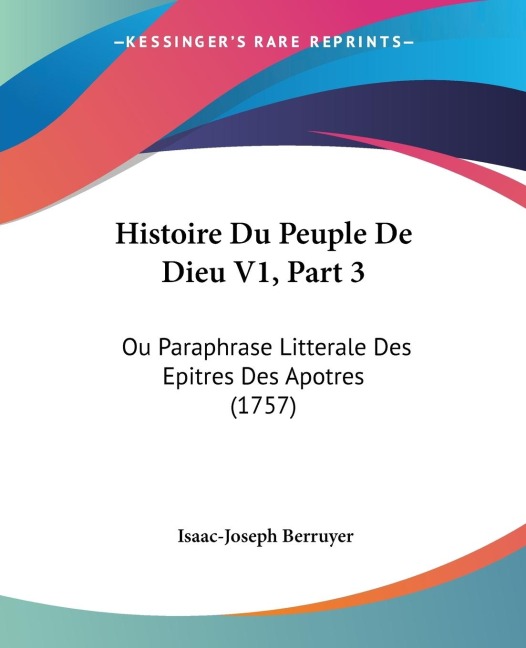 Histoire Du Peuple De Dieu V1, Part 3: Ou Paraphrase Litterale Des Epitres Des Apotres (1757)