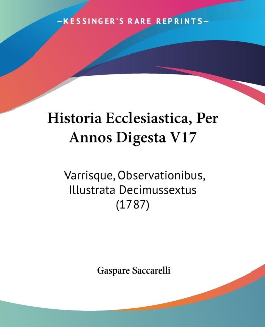 Historia Ecclesiastica, Per Annos Digesta V17: Varrisque, Observationibus, Illustrata Decimussextus (1787)