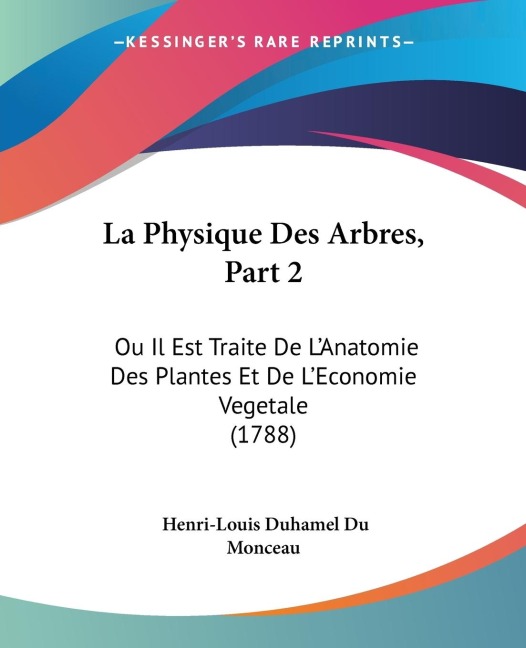 La Physique Des Arbres, Part 2: Ou Il Est Traite De LAnatomie Des Plantes Et De LEconomie Vegetale (1788)