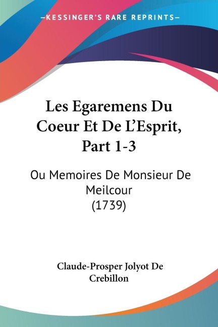 Les Egaremens Du Coeur Et De LEsprit, Part 1-3: Ou Memoires De Monsieur De Meilcour (1739)
