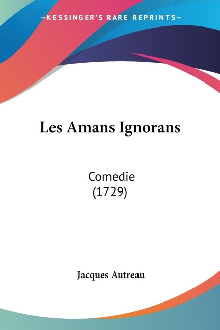 Les Amans Ignorans: Comedie (1729)