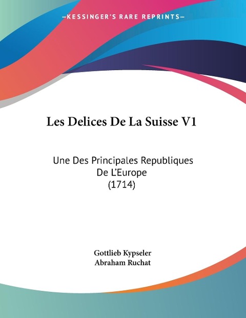 Les Delices De La Suisse V1: Une Des Principales Republiques De LEurope (1714)
