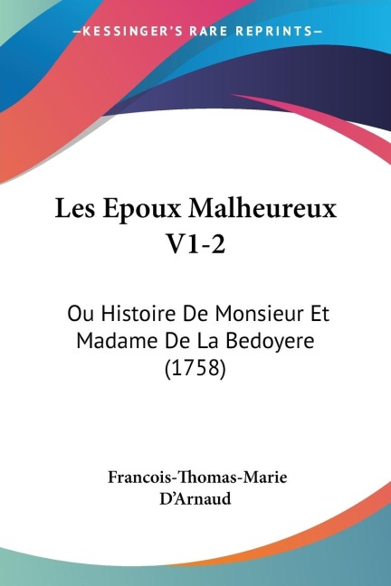 Les Epoux Malheureux V1-2: Ou Histoire De Monsieur Et Madame De La Bedoyere (1758)