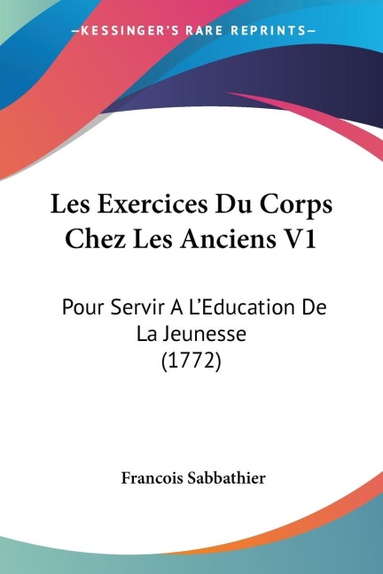 Les Exercices Du Corps Chez Les Anciens V1: Pour Servir A LEducation De La Jeunesse (1772)