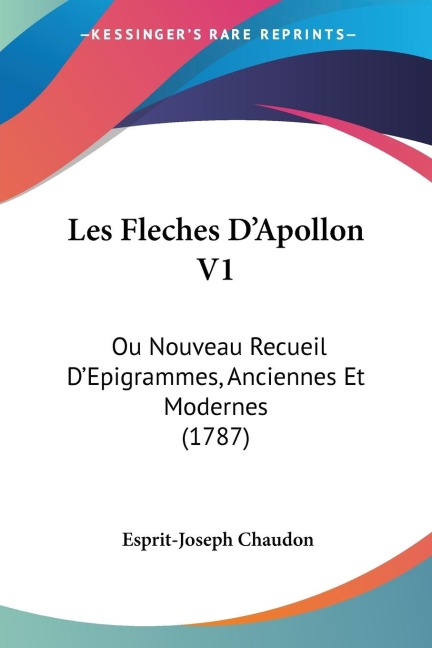 Les Fleches DApollon V1: Ou Nouveau Recueil DEpigrammes, Anciennes Et Modernes (1787)