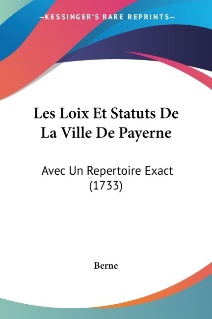 Les Loix Et Statuts De La Ville De Payerne: Avec Un Repertoire Exact (1733)