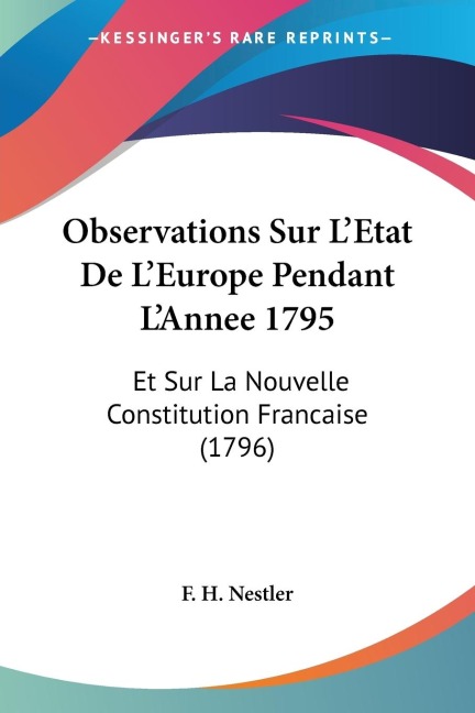 Observations Sur LEtat De LEurope Pendant LAnnee 1795: Et Sur La Nouvelle Constitution Francaise (1796)