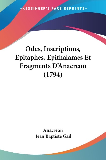 Odes, Inscriptions, Epitaphes, Epithalames Et Fragments DAnacreon (1794)