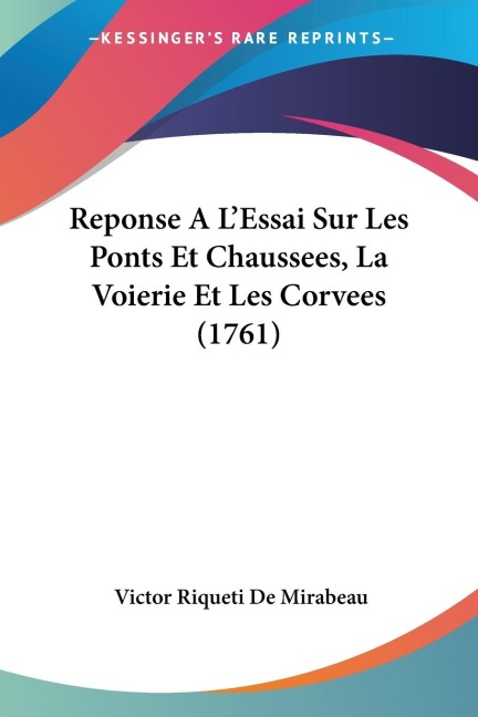 Reponse A LEssai Sur Les Ponts Et Chaussees, La Voierie Et Les Corvees (1761)