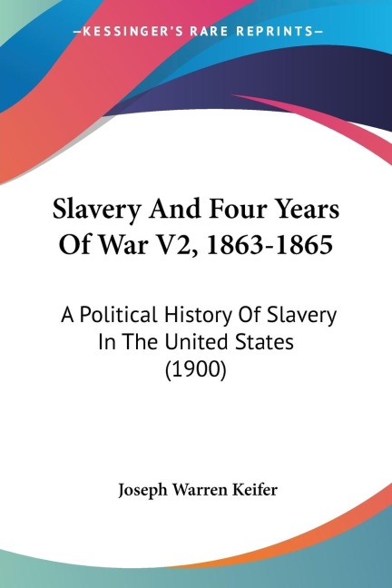Slavery And Four Years Of War V2, 1863-1865: A Political History Of Slavery In The United States (1900)
