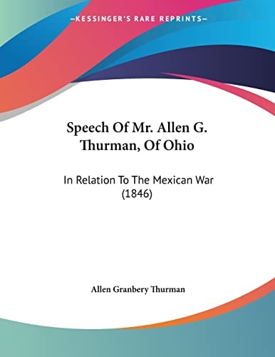 Speech Of Mr. Allen G. Thurman, Of Ohio In Relation To The Mexican War (1846)
