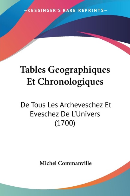 Tables Geographiques Et Chronologiques: De Tous Les Archeveschez Et Eveschez De LUnivers (1700)