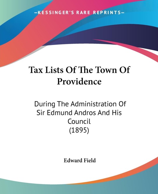 Tax Lists Of The Town Of Providence: During The Administration Of Sir Edmund Andros And His Council (1895)