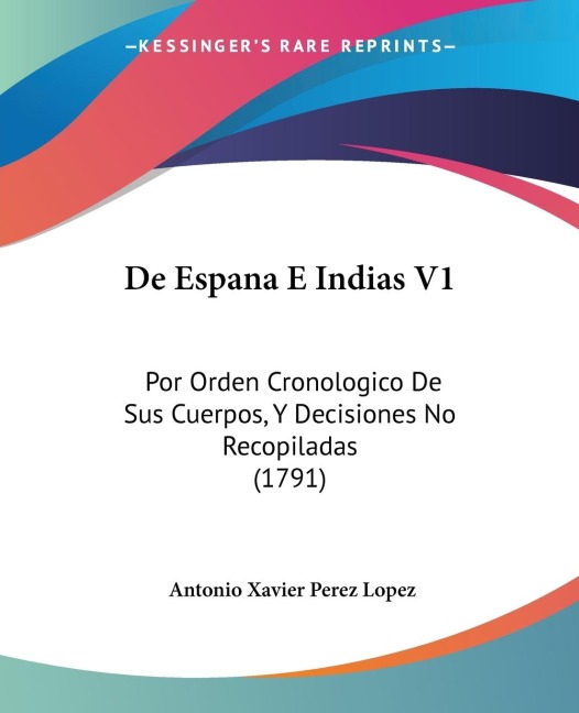 De Espana E Indias V1: Por Orden Cronologico De Sus Cuerpos, Y Decisiones No Recopiladas (1791)