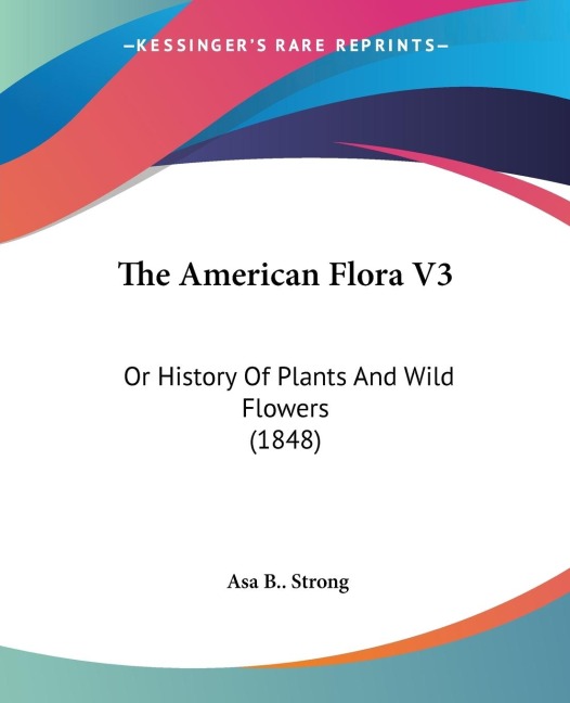 The American Flora V3: Or History Of Plants And Wild Flowers (1848)