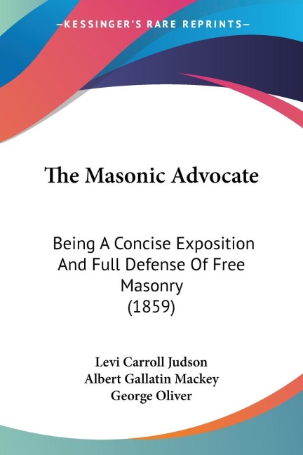 The Masonic Advocate: Being A Concise Exposition And Full Defense Of Free Masonry (1859)