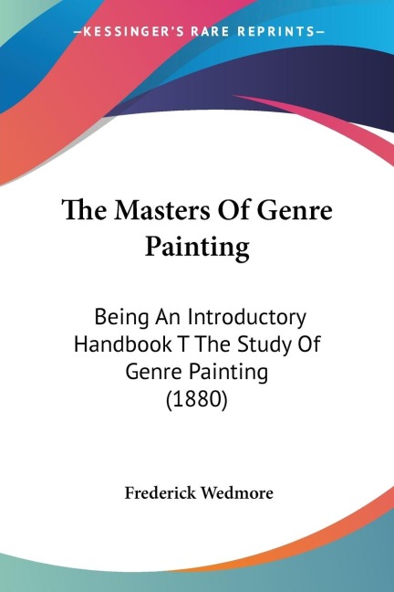The Masters Of Genre Painting: Being An Introductory Handbook T The Study Of Genre Painting (1880)