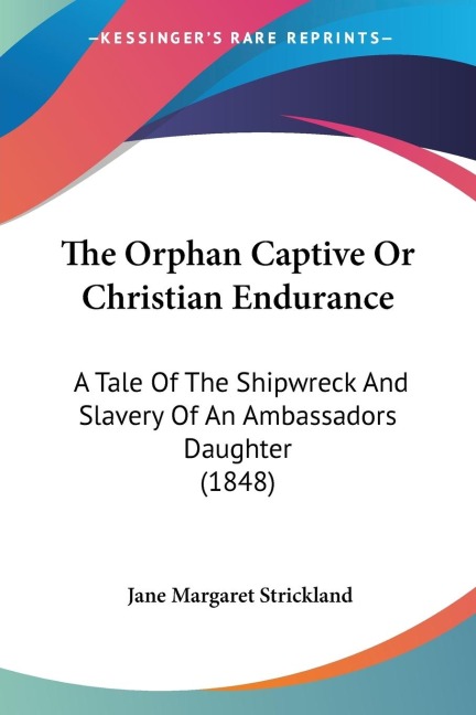 The Orphan Captive Or Christian Endurance: A Tale Of The Shipwreck And Slavery Of An Ambassadors Daughter (1848)
