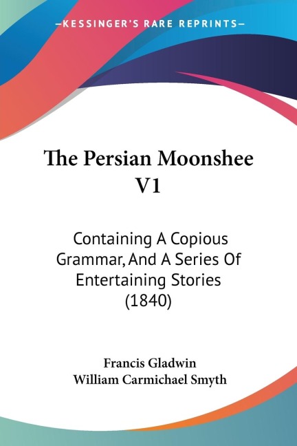 The Persian Moonshee V1: Containing A Copious Grammar, And A Series Of Entertaining Stories (1840)