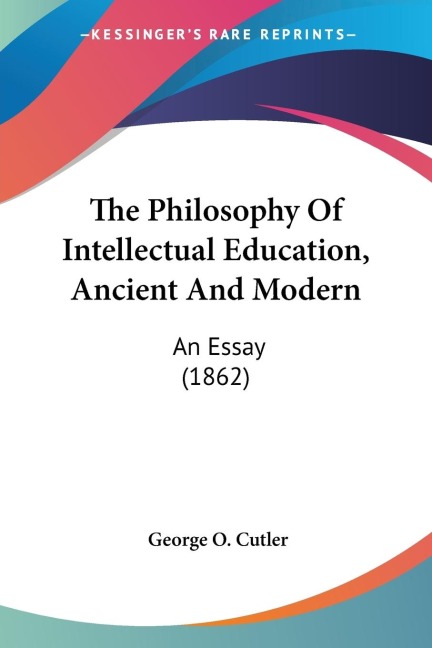 The Philosophy Of Intellectual Education, Ancient And Modern: An Essay (1862)