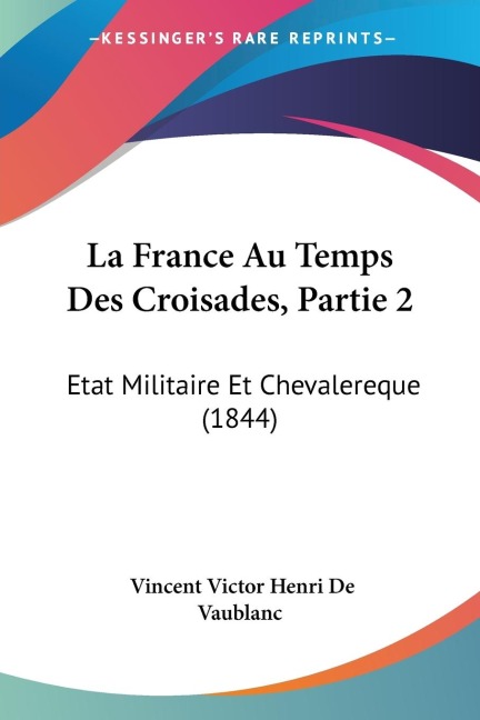 La France Au Temps Des Croisades, Partie 2: Etat Militaire Et Chevalereque (1844)