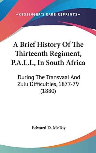 A Brief History Of The Thirteenth Regiment, P.A.L.I., In South Africa During The Transvaal And Zulu Difficulties, 1877-79 (1880)