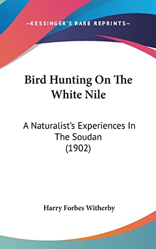 Bird Hunting On The White Nile A Naturalist's Experiences In The Soudan (1902)